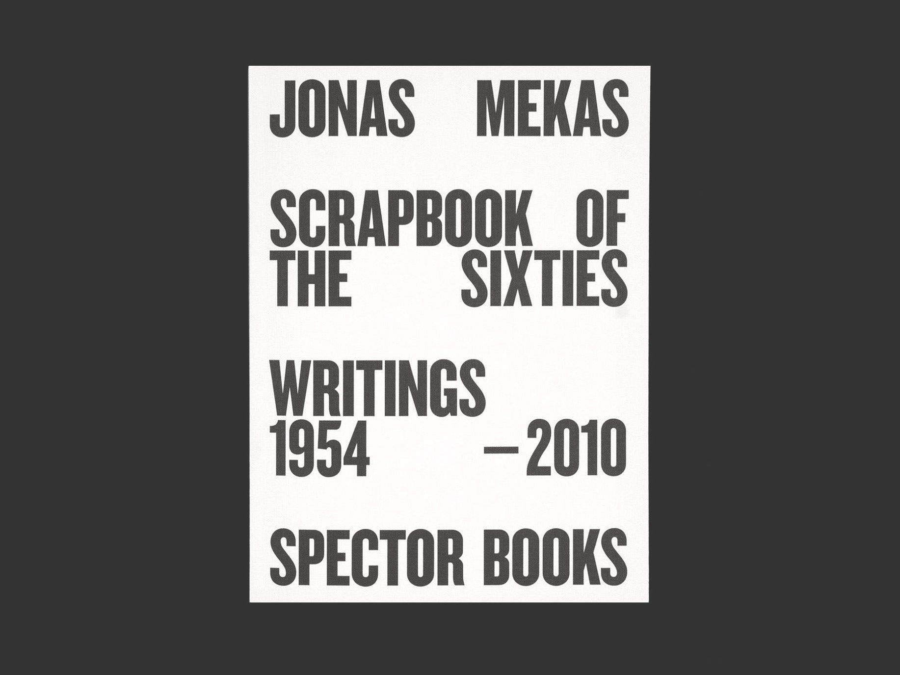 Scrapbook of the Sixties (Reprint) Writings 1958 – 2010 Anne König/Jonas Mekas